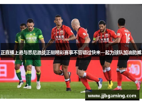 正直播上港与悉尼激战正酣精彩赛事不容错过快来一起为球队加油助威
