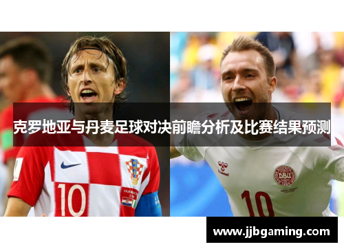 克罗地亚与丹麦足球对决前瞻分析及比赛结果预测